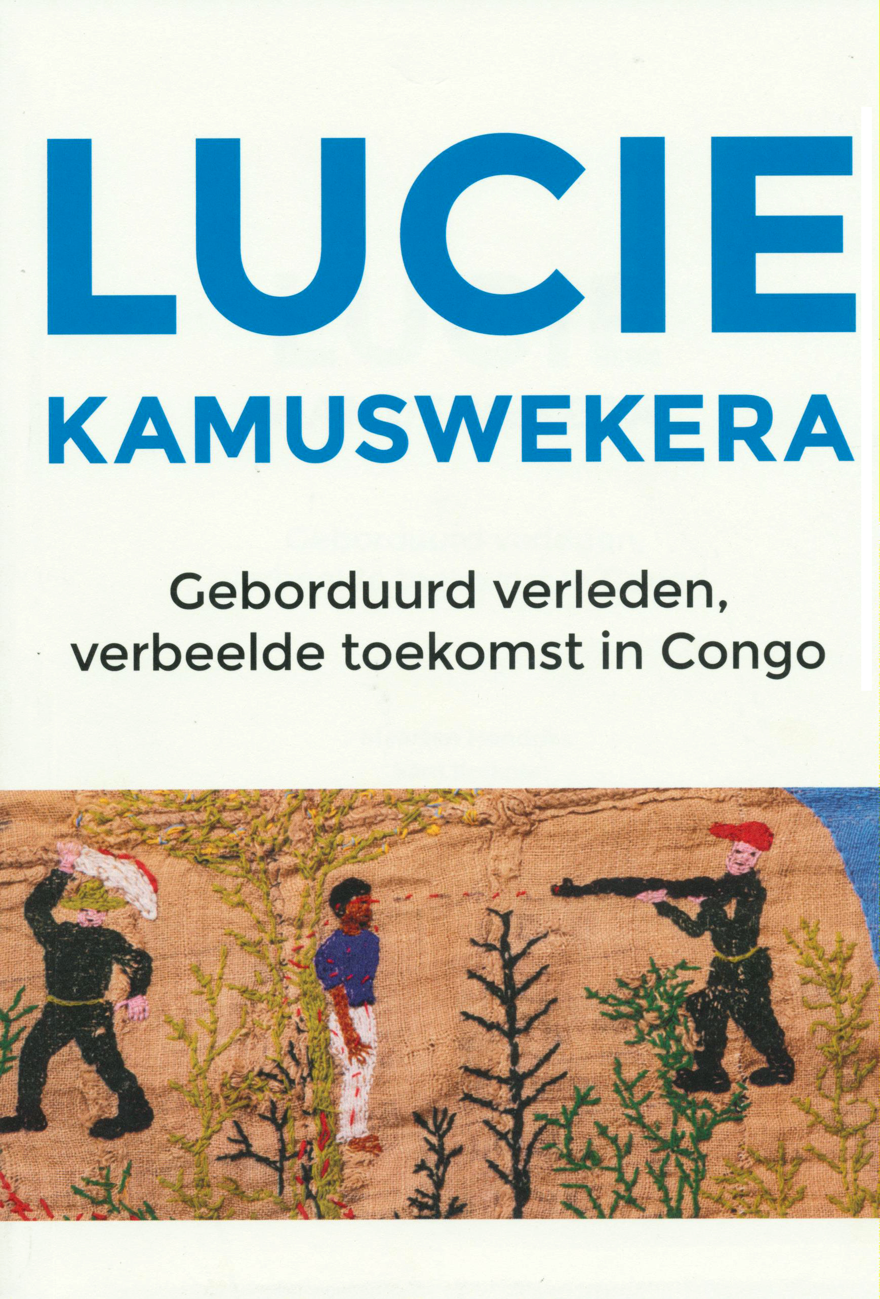Lucie Kamuswekera. Geborduurd verleden, verbeelde toekomst in Congo